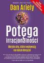 Dan Ariely, &ldquo;Pot&#281;ga irracjonalno&#347;ci. Ukryte si&#322;y, kt&oacute;re wp&#322;ywaj&#261; na nasze decyzje&rdquo;