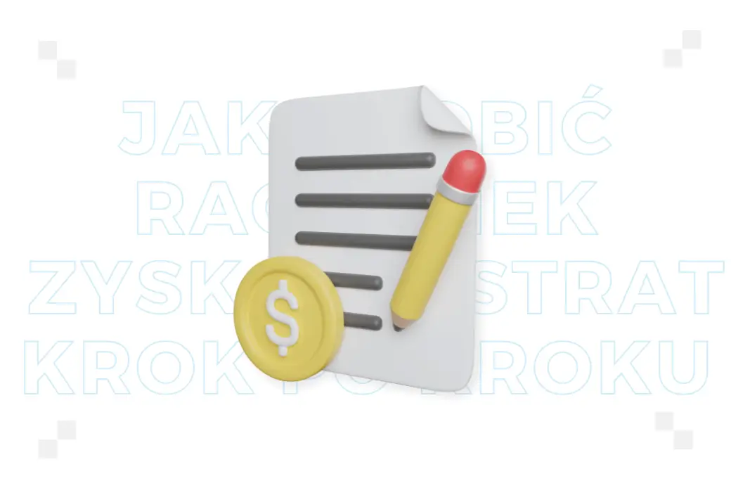 Jak zrobić rachunek zysków i strat krok po kroku? Poradnik