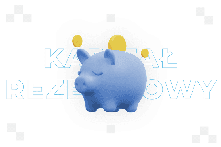Kapitał rezerwowy – co to jest i ile powinien wynosić?