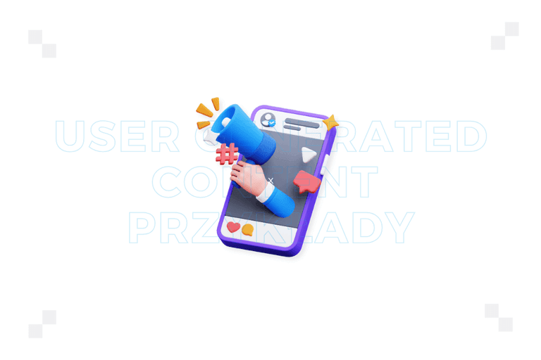 User Generated Content przykłady – sprawdź, jak może wyglądać UGC
