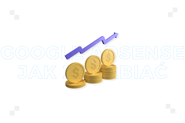 AdSense – jak zarabiać? Poznaj sprawdzone praktyki