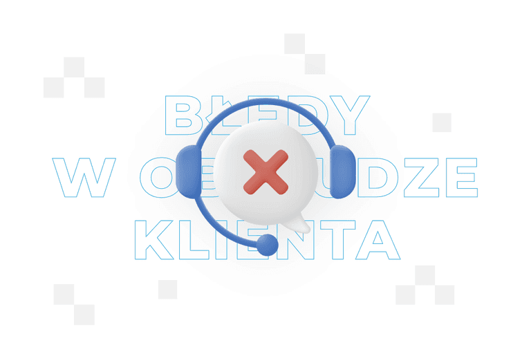 10 błędów w obsłudze klienta, które pogorszą Customer Experience