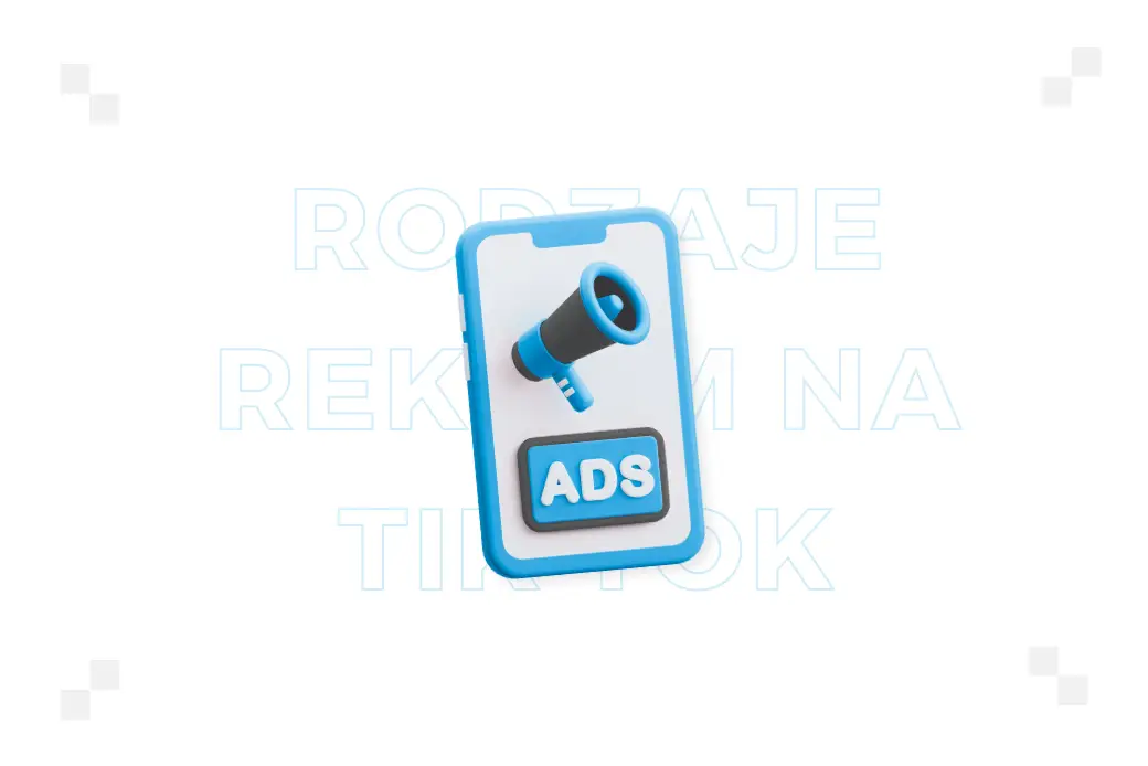 Rodzaje reklam na TikToku – która będzie najlepsza dla Twojej marki?