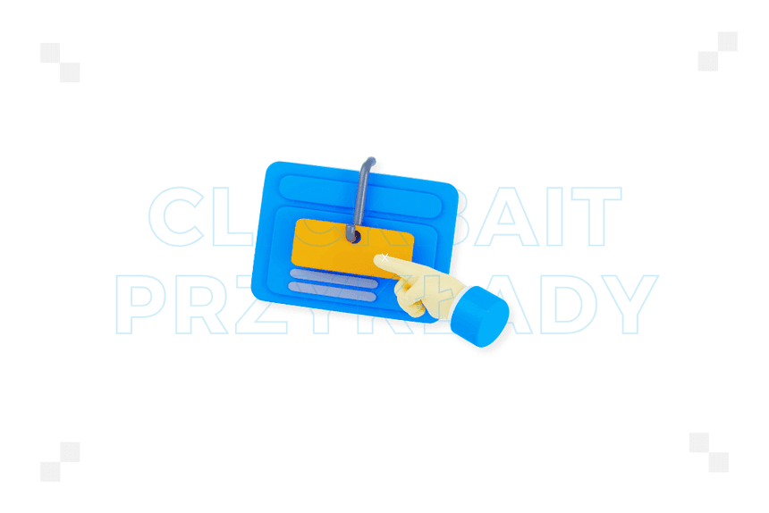 Clickbait – przykłady. Jak może wyglądać w praktyce?