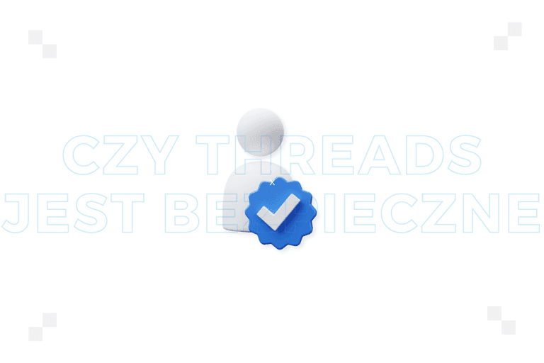 Czy Threads jest bezpieczne? Poznaj główne zagrożenia