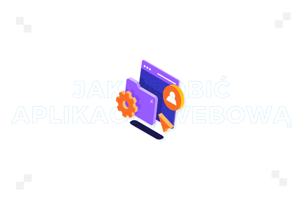 Aplikacja webowa – jak zrobić? Przewodnik krok po kroku