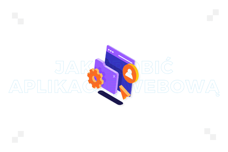 Aplikacja webowa – jak zrobić? Przewodnik krok po kroku