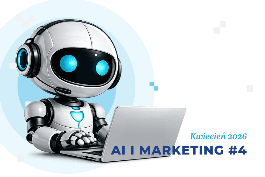 Sztuczna inteligencja i marketing – kwiecień 2026